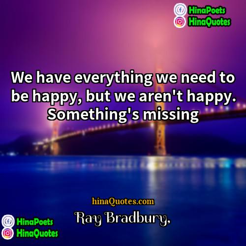 Ray Bradbury Quotes | We have everything we need to be